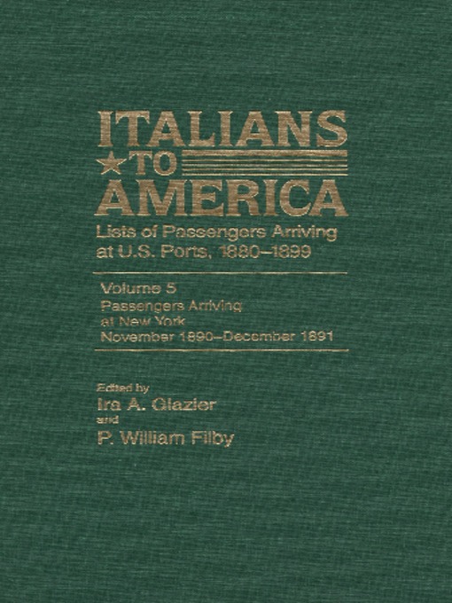 Title details for Italians to America, Volume 5 Nov. 1890-Dec. 1891 by Ira A. Glazier - Available